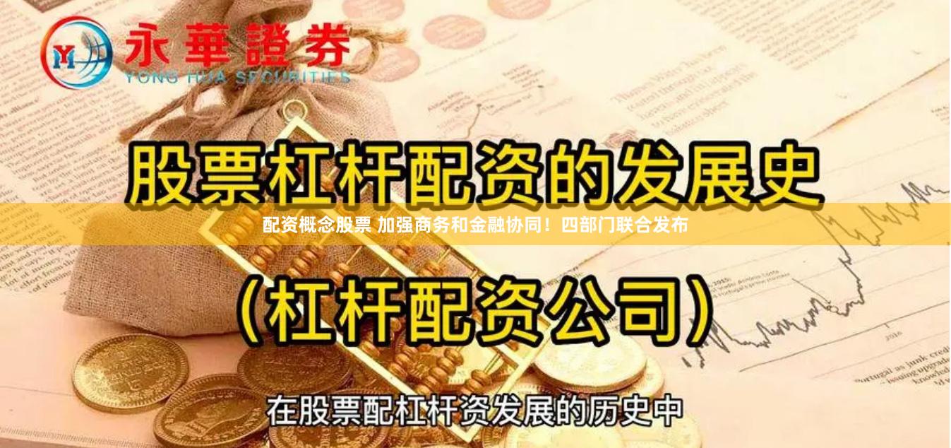 配资概念股票 加强商务和金融协同！四部门联合发布