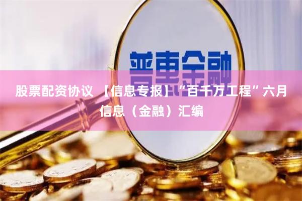 股票配资协议 【信息专报】“百千万工程”六月信息（金融）汇编