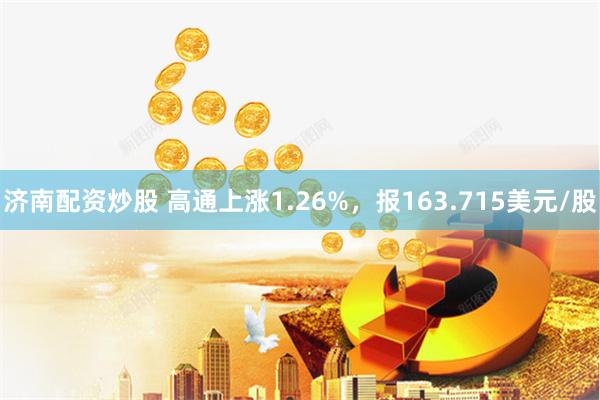 济南配资炒股 高通上涨1.26%，报163.715美元/股